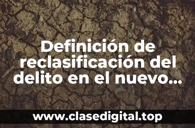 Definición de reclasificación del delito en el nuevo sistema acusatorio