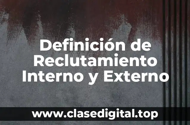 Definición de Reclutamiento Interno y Externo