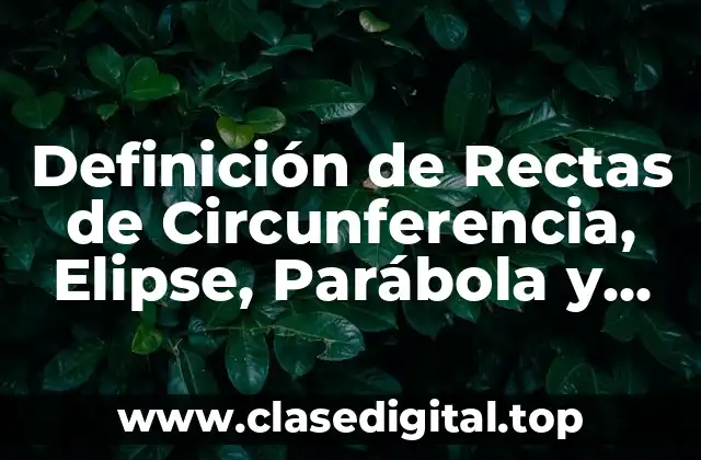Definición de Rectas de Circunferencia, Elipse, Parábola y Hipérbole