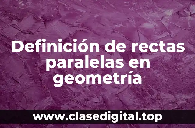 Definición de rectas paralelas en geometría