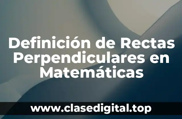 Definición de Rectas Perpendiculares en Matemáticas