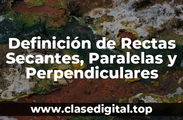 Definición de Rectas Secantes, Paralelas y Perpendiculares
