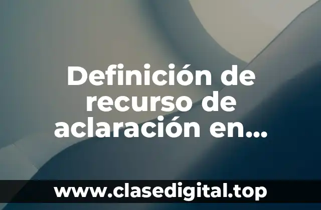 Definición de recurso de aclaración en derecho civil