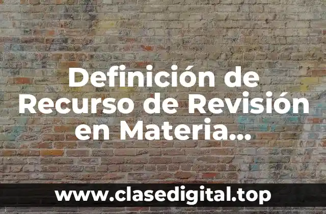 Definición de Recurso de Revisión en Materia Administrativa