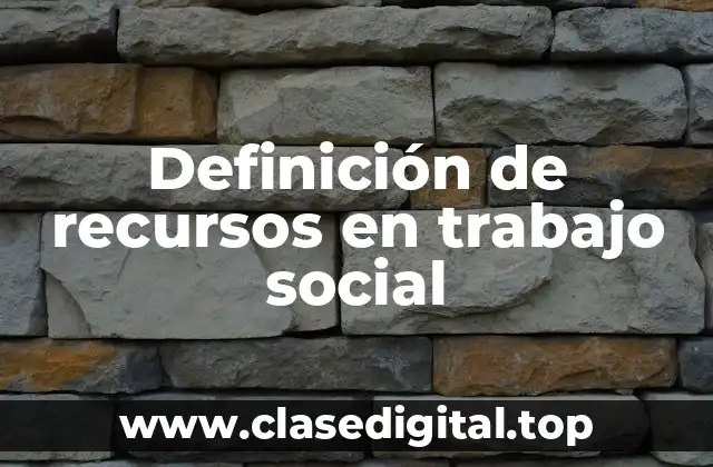 Definición técnica de recursos en trabajo social