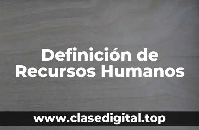 Definición de Recursos Humanos