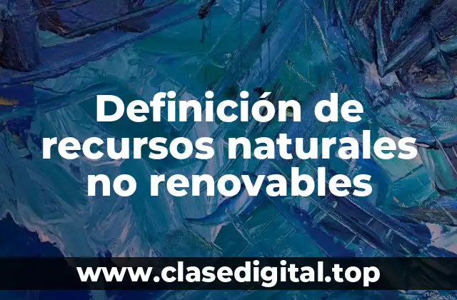 Definición de recursos naturales no renovables