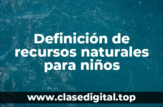Definición de recursos naturales para niños