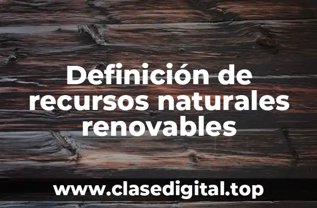 Definición de recursos naturales renovables