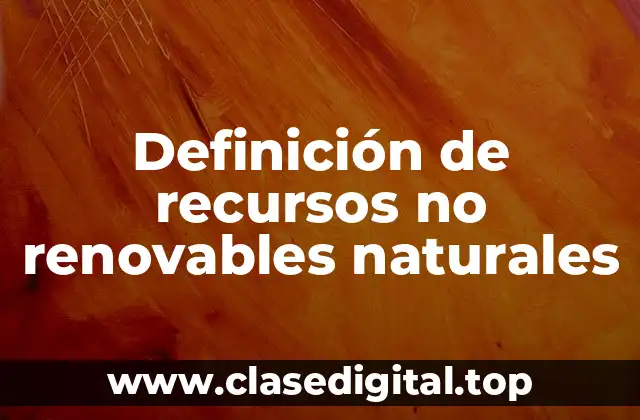 Definición de recursos no renovables naturales