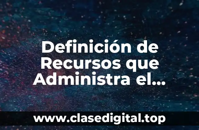 Ejemplos de Recursos que Administra el Sistema Operativo