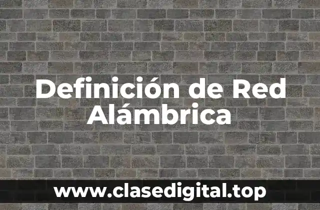 Definición de Red Alámbrica