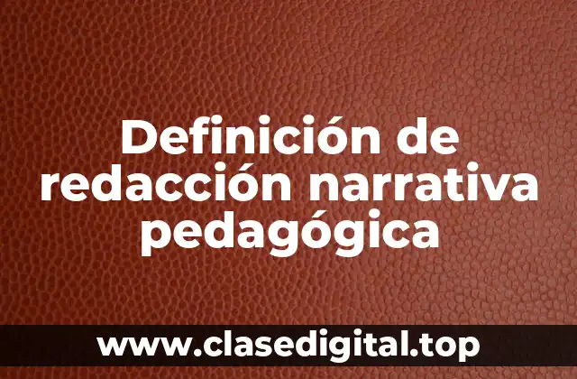 Definición de redacción narrativa pedagógica
