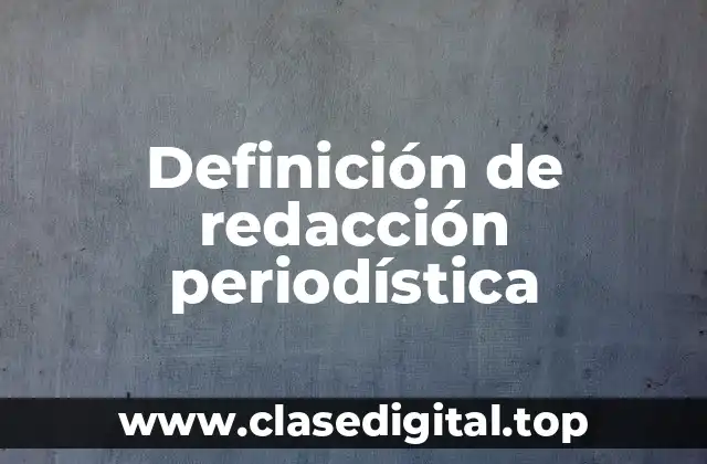 Definición técnica de redacción periodística