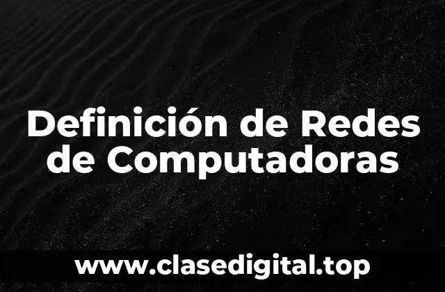 Definición de Redes de Computadoras