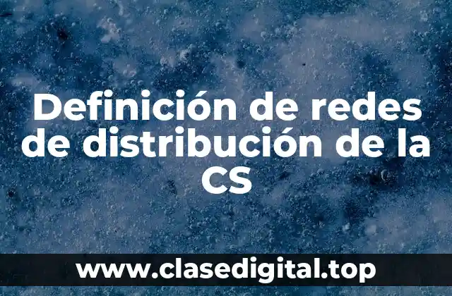 Definición de redes de distribución de la CS