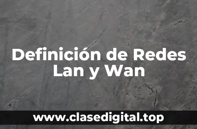 Definición de Redes Lan y Wan