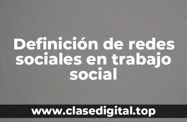 Definición técnica de redes sociales en trabajo social