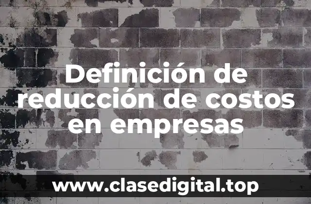 Definición de reducción de costos en empresas