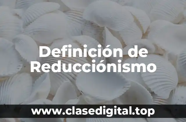 Definición de Reducciónismo