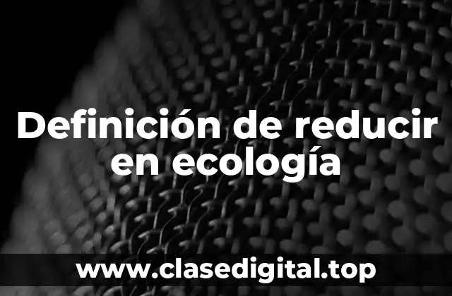 Definición de reducir en ecología