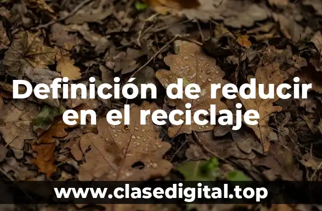 Definición de reducir en el reciclaje