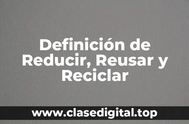 Definición de Reducir, Reusar y Reciclar