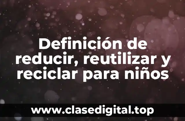 Definición de reducir, reutilizar y reciclar para niños