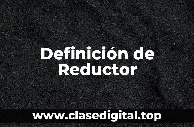 Definición técnica de Reductor