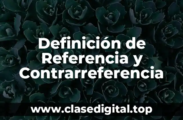 Definición de Referencia y Contrarreferencia