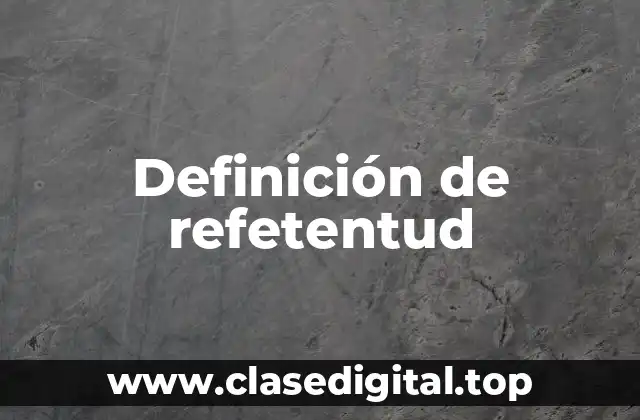 Definición de refetentud