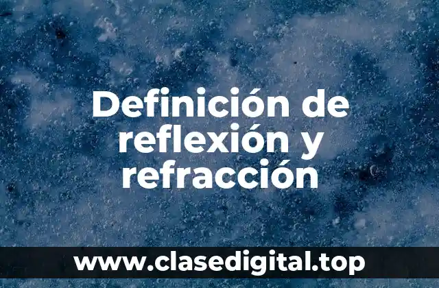 Definición de reflexión y refracción