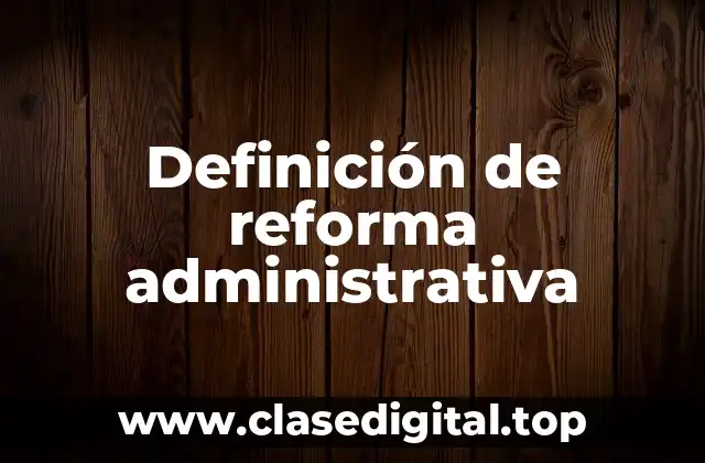 Definición de reforma administrativa