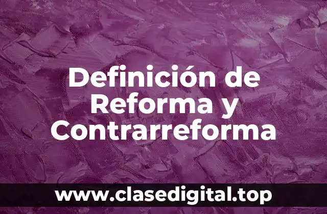 Definición de Reforma y Contrarreforma