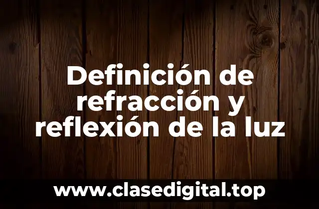 Definición de refracción y reflexión de la luz