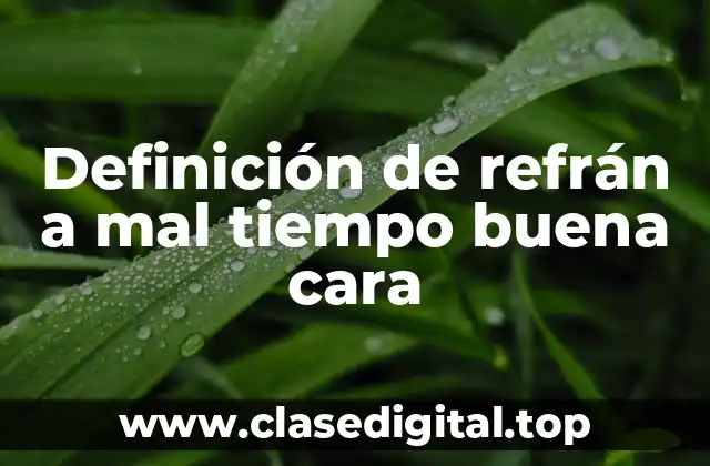 Definición de refrán a mal tiempo buena cara