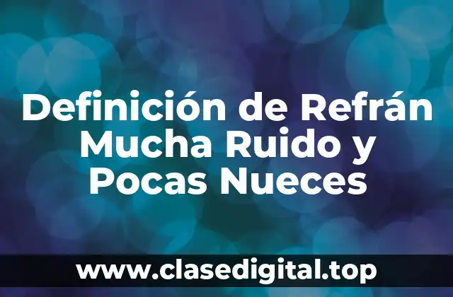 Definición de Refrán Mucha Ruido y Pocas Nueces