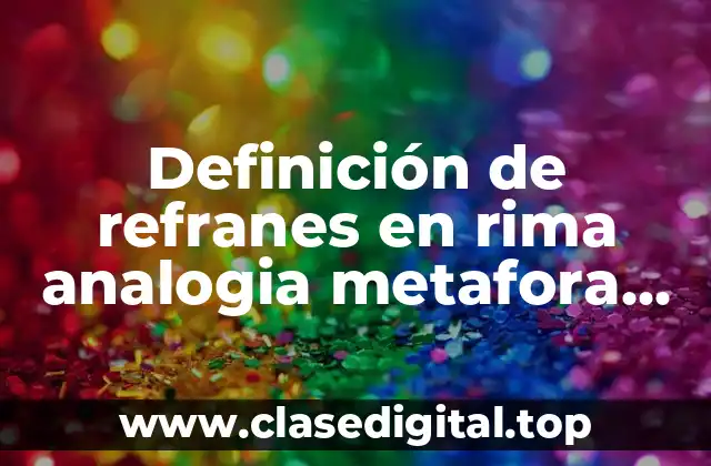 Definición de refranes en rima analogia metafora juego de palabras