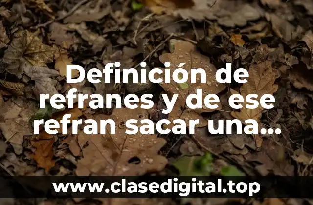 Definición de refranes y de ese refran sacar una fabula