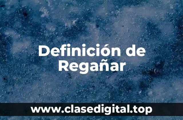 Definición Técnica de Regañar
