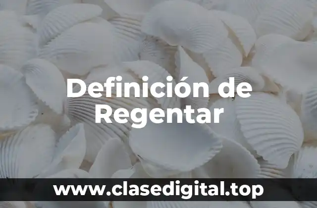 Definición de Regentar