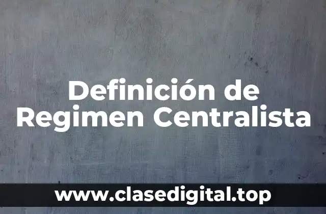 Definición de Regimen Centralista