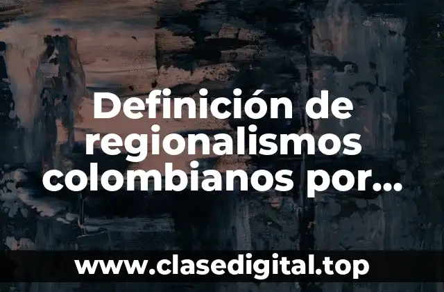 Definición de regionalismos colombianos por regiones