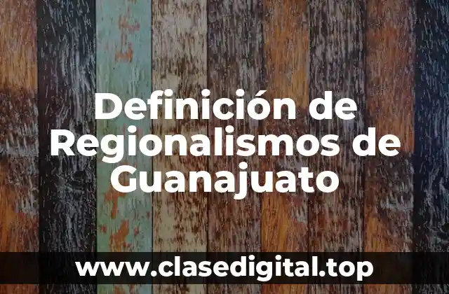 Definición de Regionalismos de Guanajuato