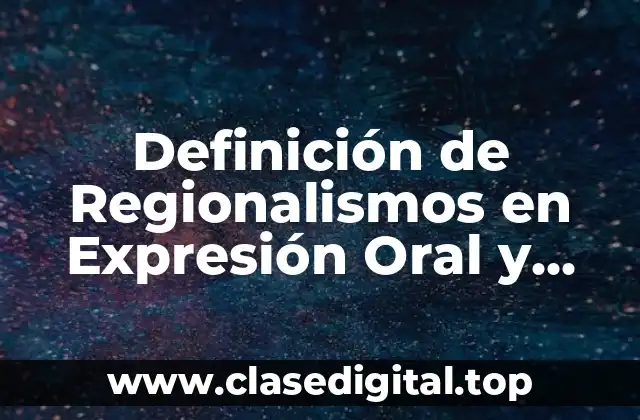 Definición de Regionalismos en Expresión Oral y Escrita