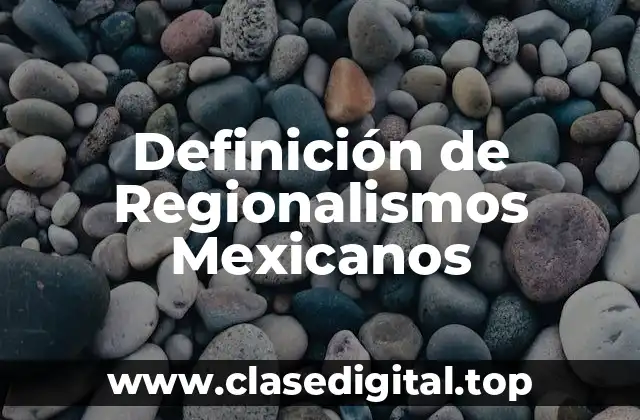 Definición de Regionalismos Mexicanos