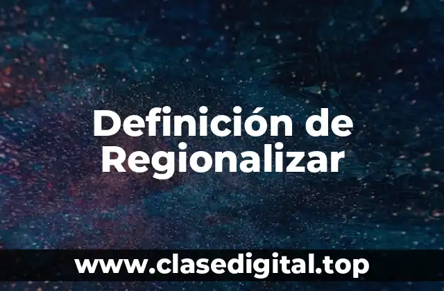 Definición de Regionalizar