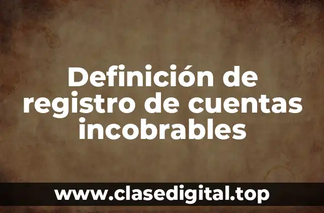 Definición de registro de cuentas incobrables