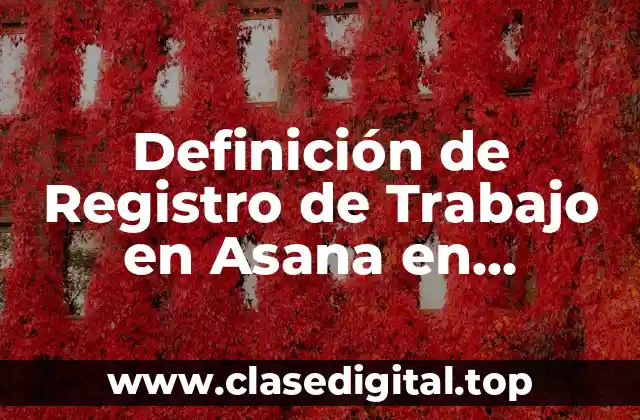 Definición de Registro de Trabajo en Asana en Educación