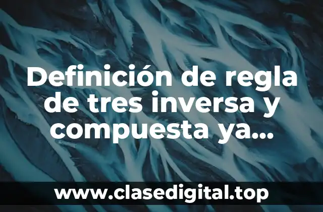 Definición de regla de tres inversa y compuesta ya resueltos